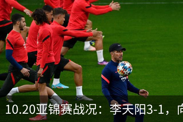 10.20亚锦赛战况：李天阳3-1，向鹏11-2零封，团体八强，王楚钦新消息